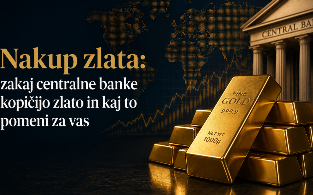 Nakup zlata: zakaj centralne banke kopičijo zlato in kaj to pomeni za vas?